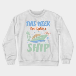 This Week I Don't Give A Ship Family cruise Gift For Men Women Crewneck Sweatshirt